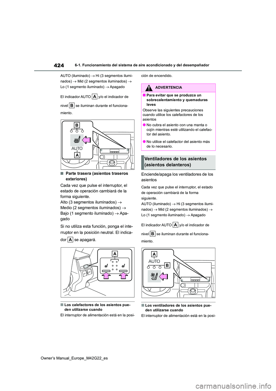 TOYOTA BZ4X 2023  Manual del propietario (in Spanish) 424
Owner’s Manual_Europe_M42G22_es
6-1. Funcionamiento del sistema de aire acondicionado y del desempañador 
AUTO (iluminado)   Hi (3 segmentos ilumi- 
nados)   Mid (2 segmentos iluminados) 