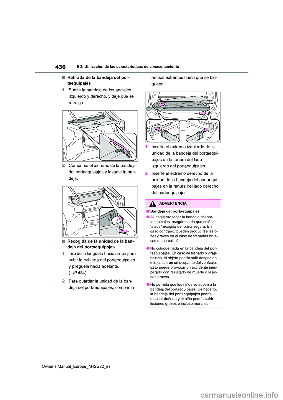 TOYOTA BZ4X 2023  Manual del propietario (in Spanish) 436
Owner’s Manual_Europe_M42G22_es
6-3. Utilización de las características de almacenamiento
■Retirada de la bandeja del por- 
taequipajes 
1 Suelte la bandeja de los anclajes  
izquierdo y der