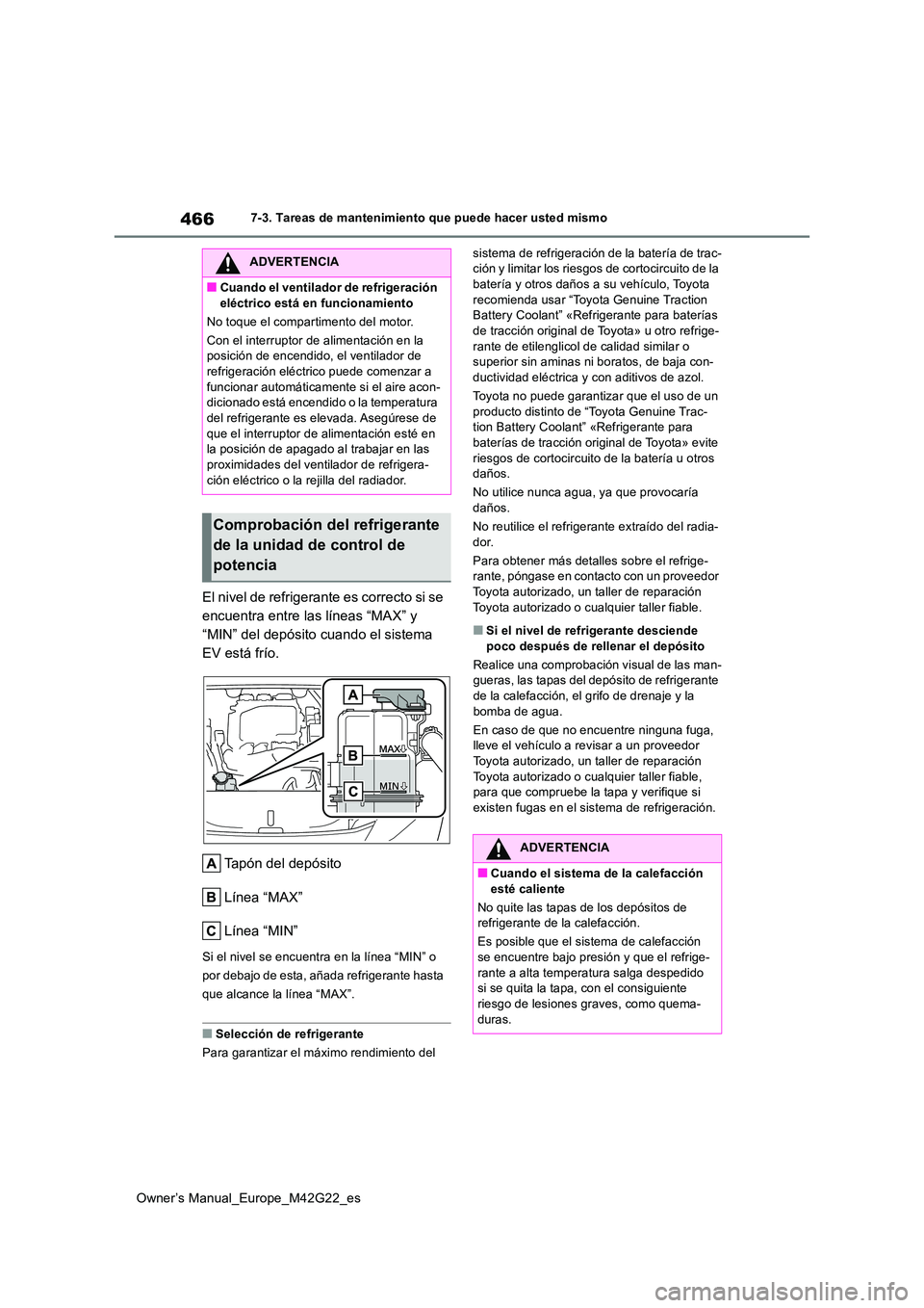 TOYOTA BZ4X 2023  Manual del propietario (in Spanish) 466
Owner’s Manual_Europe_M42G22_es
7-3. Tareas de mantenimiento que puede hacer usted mismo
El nivel de refrigerante es correcto si se  
encuentra entre las líneas “MAX” y 
“MIN” del depó