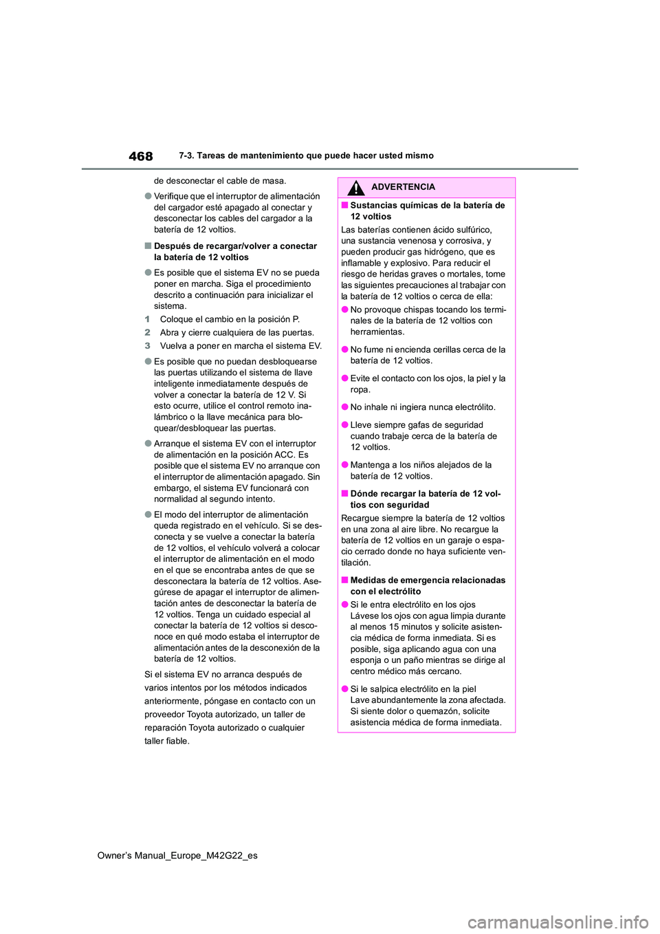 TOYOTA BZ4X 2023  Manual del propietario (in Spanish) 468
Owner’s Manual_Europe_M42G22_es
7-3. Tareas de mantenimiento que puede hacer usted mismo 
de desconectar el cable de masa.
●Verifique que el interruptor de alimentación  
del cargador esté a