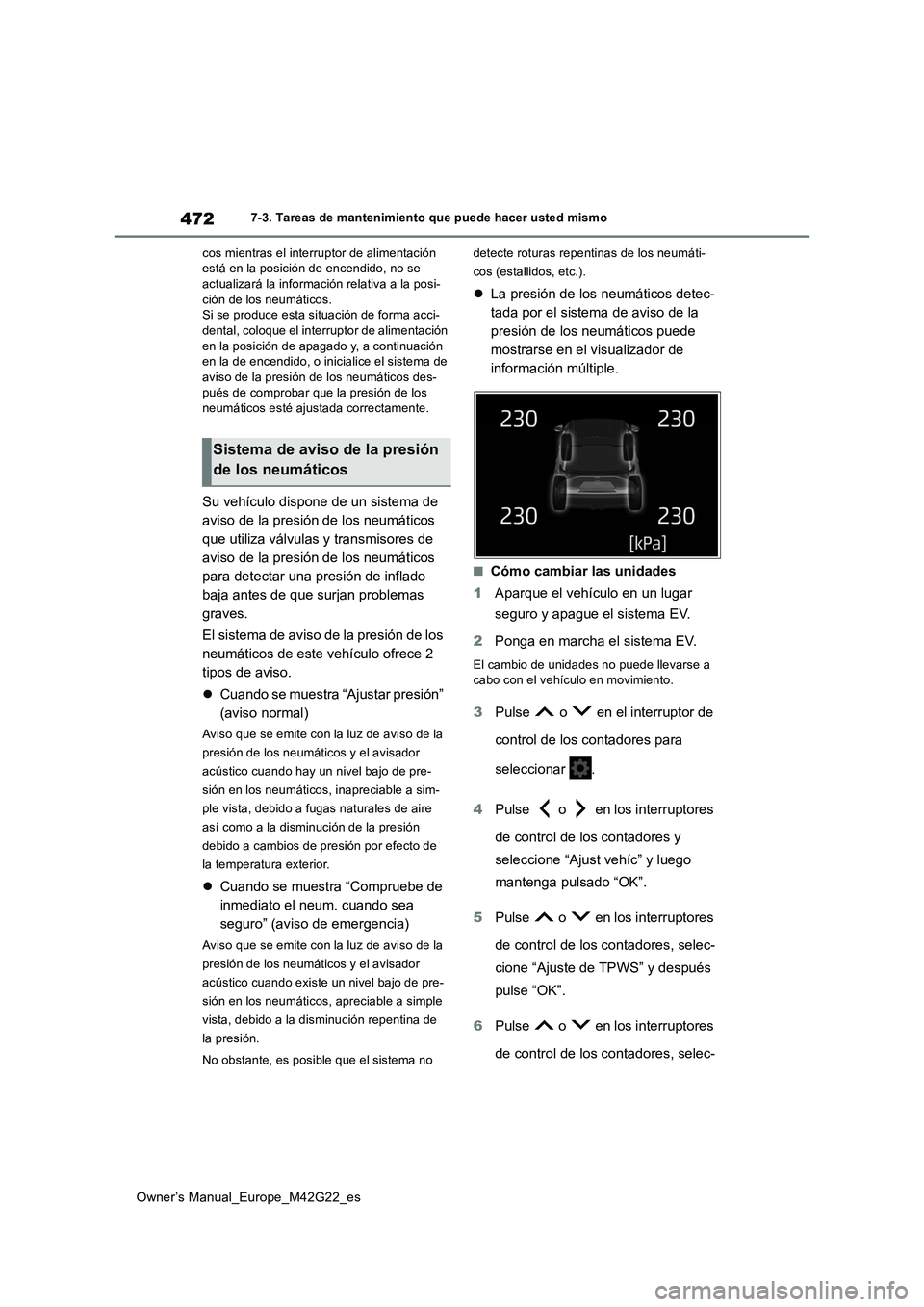 TOYOTA BZ4X 2023  Manual del propietario (in Spanish) 472
Owner’s Manual_Europe_M42G22_es
7-3. Tareas de mantenimiento que puede hacer usted mismo 
cos mientras el interruptor de alimentación  está en la posición de encendido, no se actualizará la 