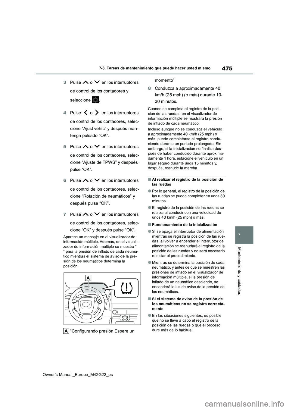 TOYOTA BZ4X 2023  Manual del propietario (in Spanish) 475
7
Owner’s Manual_Europe_M42G22_es
7-3. Tareas de mantenimiento que puede hacer usted mismo
Mantenimiento y cuidados
3Pulse   o   en los interruptores  
de control de los contadores y  
seleccion