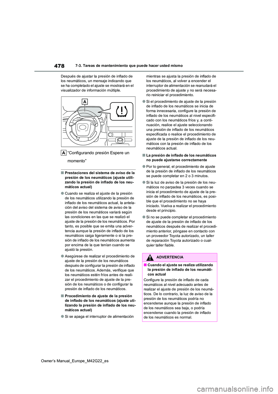TOYOTA BZ4X 2023  Manual del propietario (in Spanish) 478
Owner’s Manual_Europe_M42G22_es
7-3. Tareas de mantenimiento que puede hacer usted mismo 
Después de ajustar la presión de inflado de  los neumáticos, un mensaje indicando que se ha completad