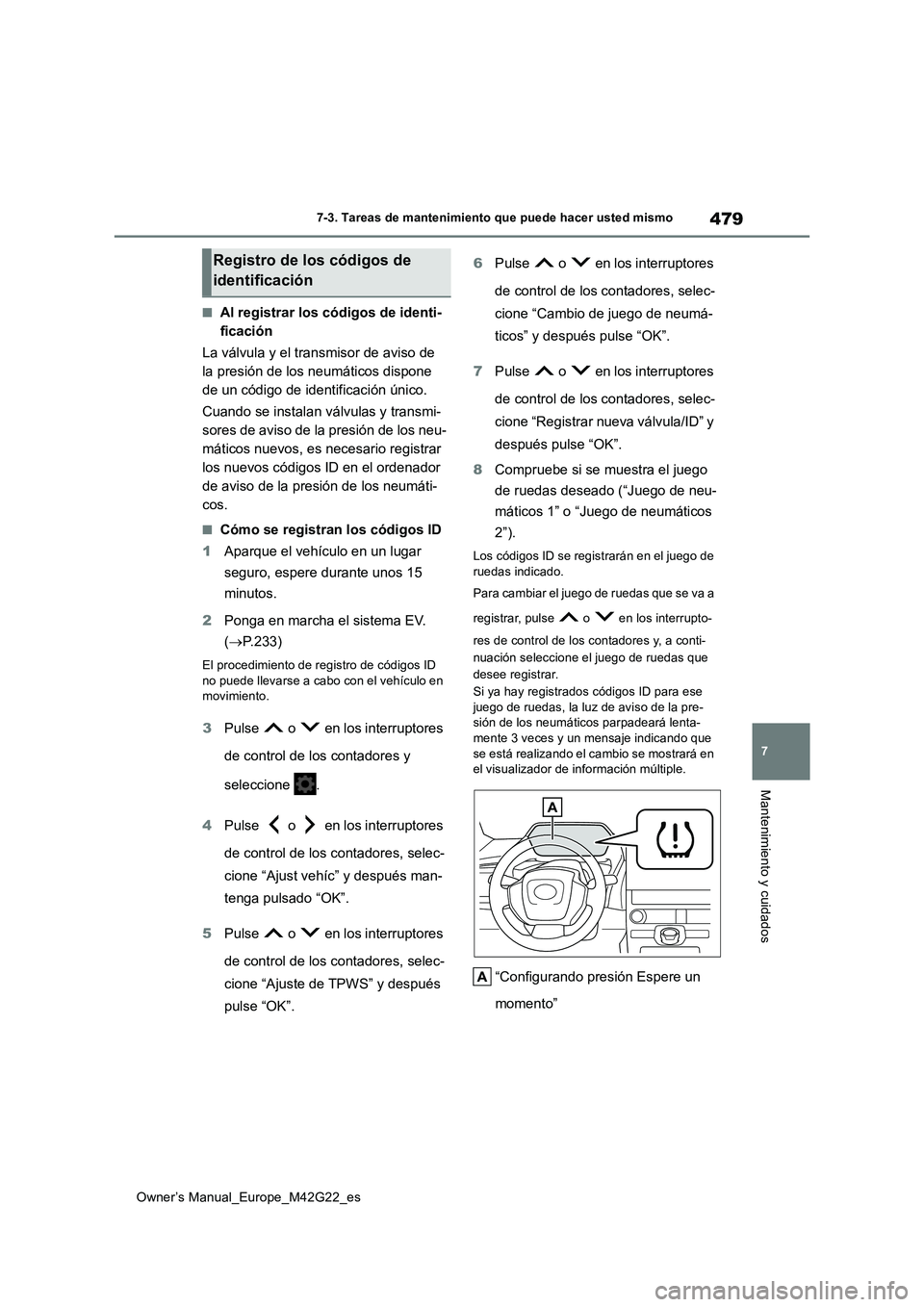 TOYOTA BZ4X 2023  Manual del propietario (in Spanish) 479
7
Owner’s Manual_Europe_M42G22_es
7-3. Tareas de mantenimiento que puede hacer usted mismo
Mantenimiento y cuidados
■Al registrar los códigos de identi- 
ficación 
La válvula y el transmiso