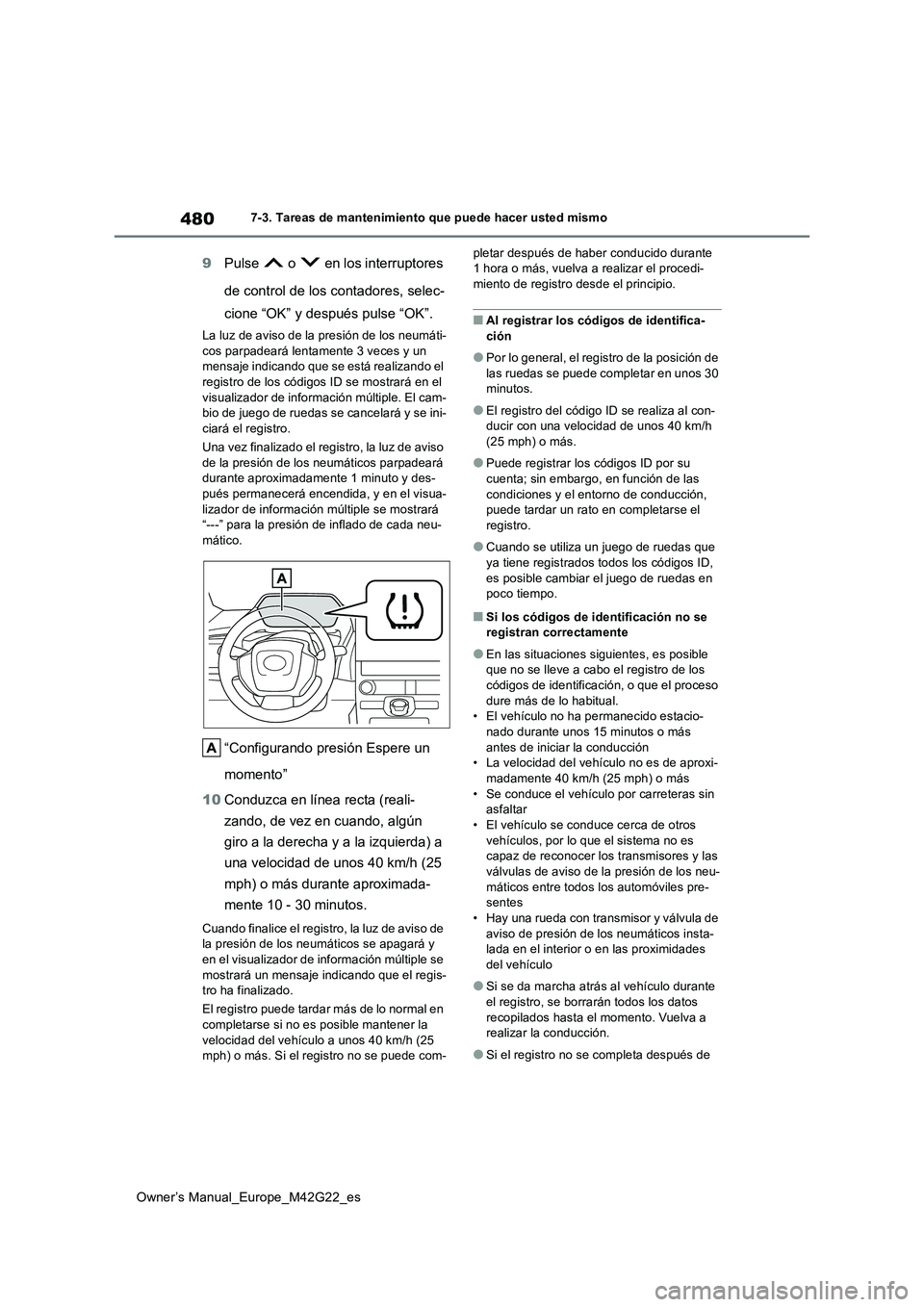 TOYOTA BZ4X 2023  Manual del propietario (in Spanish) 480
Owner’s Manual_Europe_M42G22_es
7-3. Tareas de mantenimiento que puede hacer usted mismo
9Pulse   o   en los interruptores  
de control de los contadores, selec- 
cione “OK” y después pulse