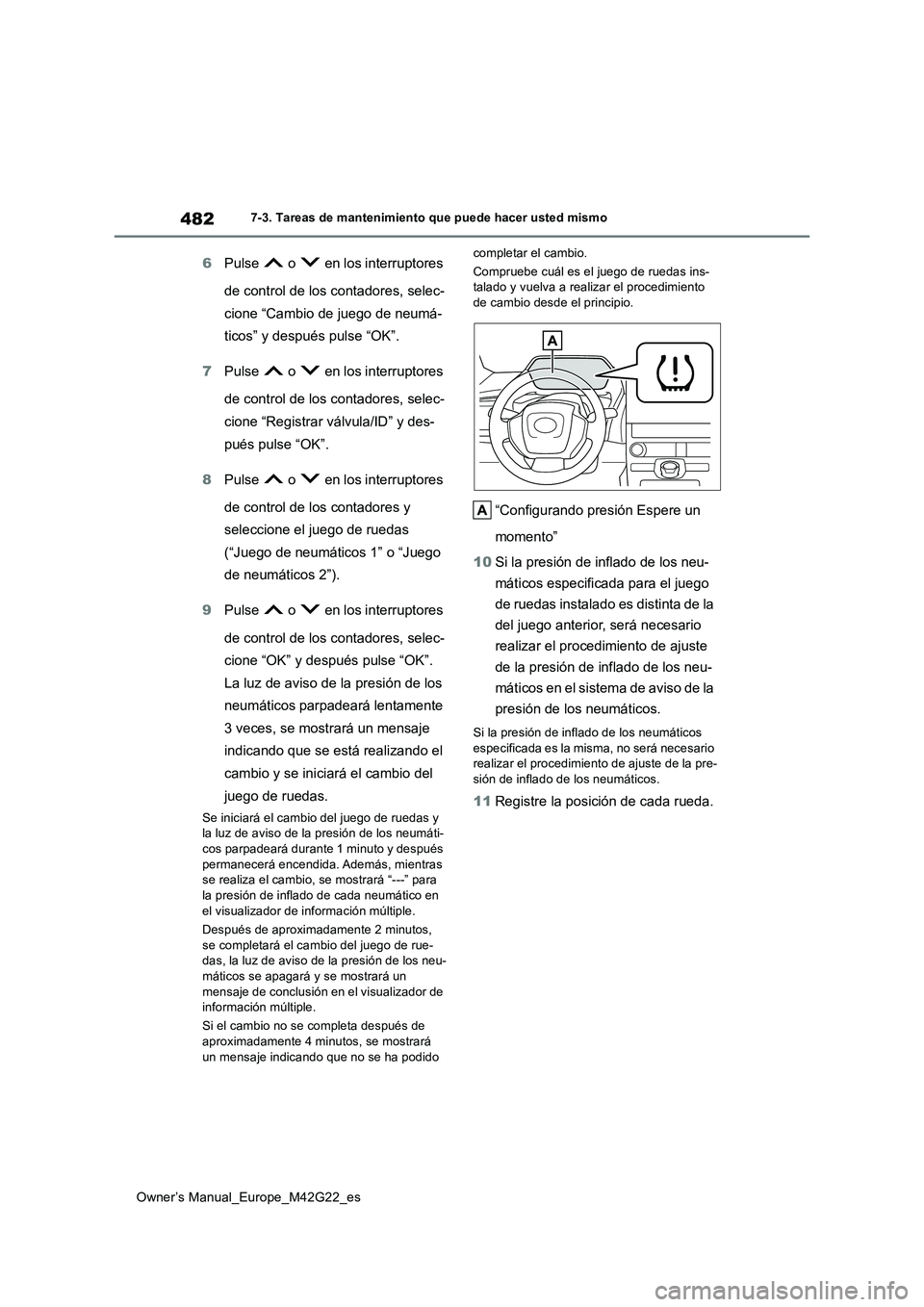 TOYOTA BZ4X 2023  Manual del propietario (in Spanish) 482
Owner’s Manual_Europe_M42G22_es
7-3. Tareas de mantenimiento que puede hacer usted mismo
6Pulse   o   en los interruptores  
de control de los contadores, selec- 
cione “Cambio de juego de neu