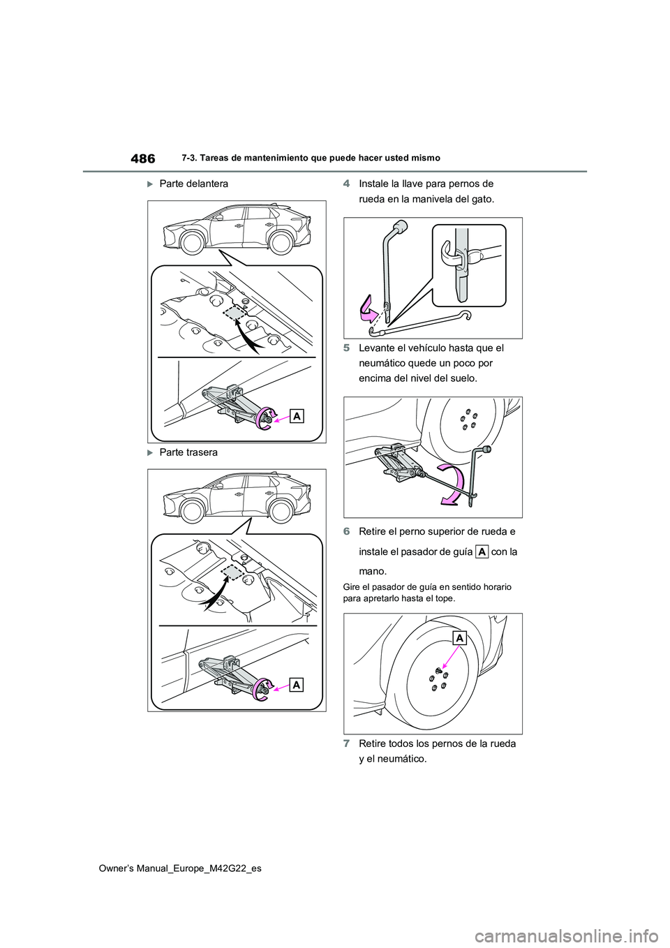 TOYOTA BZ4X 2023  Manual del propietario (in Spanish) 486
Owner’s Manual_Europe_M42G22_es
7-3. Tareas de mantenimiento que puede hacer usted mismo
Parte delantera
Parte trasera 
4 Instale la llave para pernos de  
rueda en la manivela del gato. 
