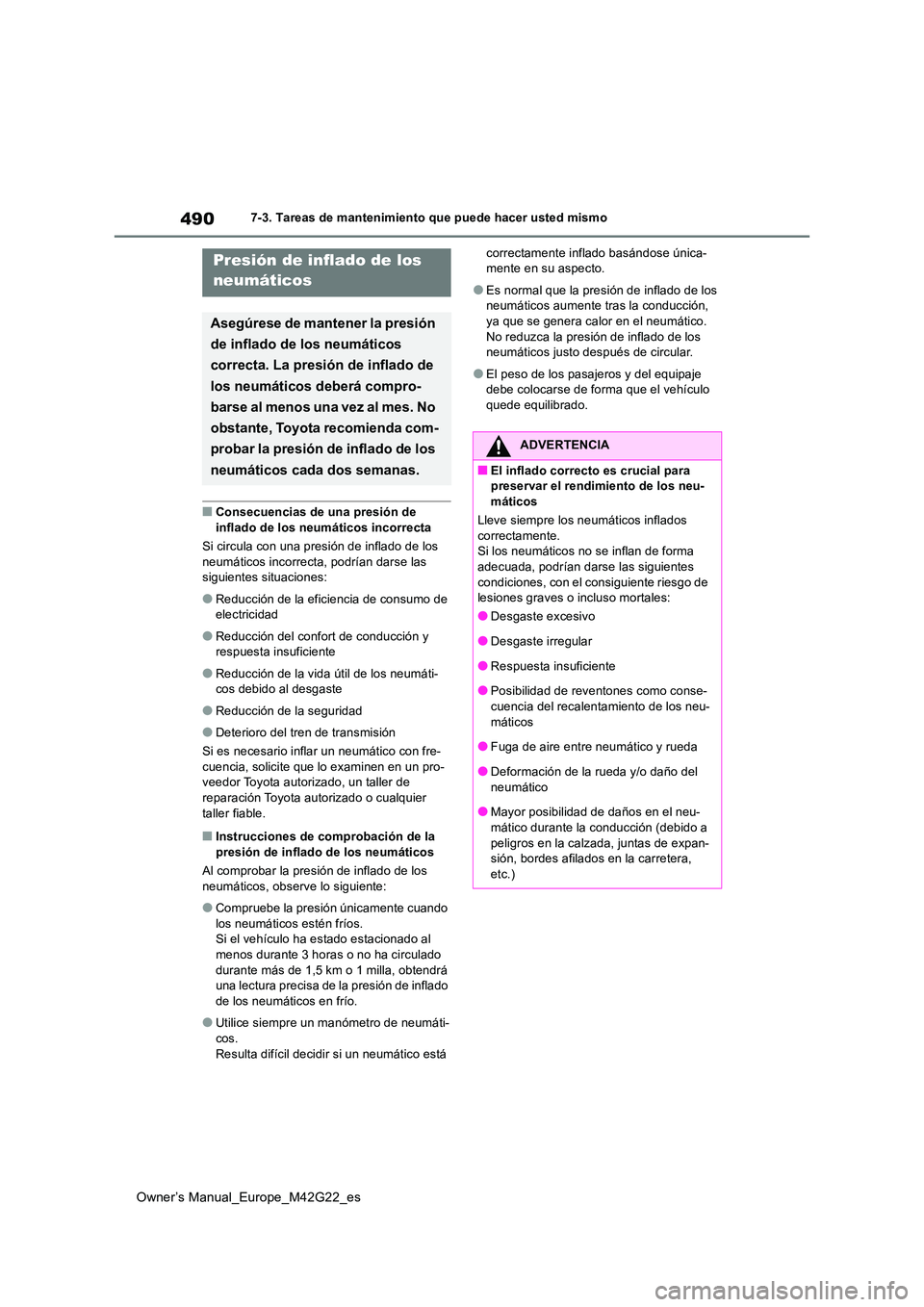 TOYOTA BZ4X 2023  Manual del propietario (in Spanish) 490
Owner’s Manual_Europe_M42G22_es
7-3. Tareas de mantenimiento que puede hacer usted mismo
■Consecuencias de una presión de  
inflado de los neumáticos incorrecta 
Si circula con una presión 