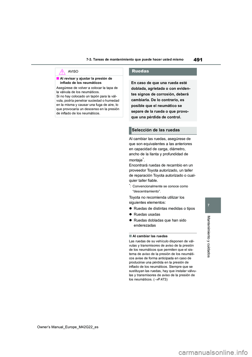 TOYOTA BZ4X 2023  Manual del propietario (in Spanish) 491
7
Owner’s Manual_Europe_M42G22_es
7-3. Tareas de mantenimiento que puede hacer usted mismo
Mantenimiento y cuidados
Al cambiar las ruedas, asegúrese de  
que son equivalentes a las anteriores 
