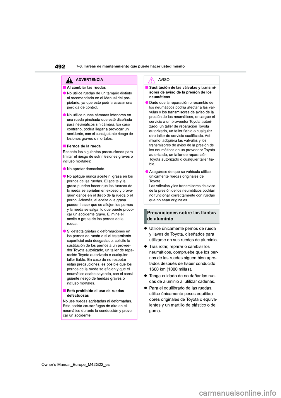 TOYOTA BZ4X 2023  Manual del propietario (in Spanish) 492
Owner’s Manual_Europe_M42G22_es
7-3. Tareas de mantenimiento que puede hacer usted mismo
Utilice únicamente pernos de rueda  
y llaves de Toyota, diseñados para 
utilizarse en sus ruedas de
