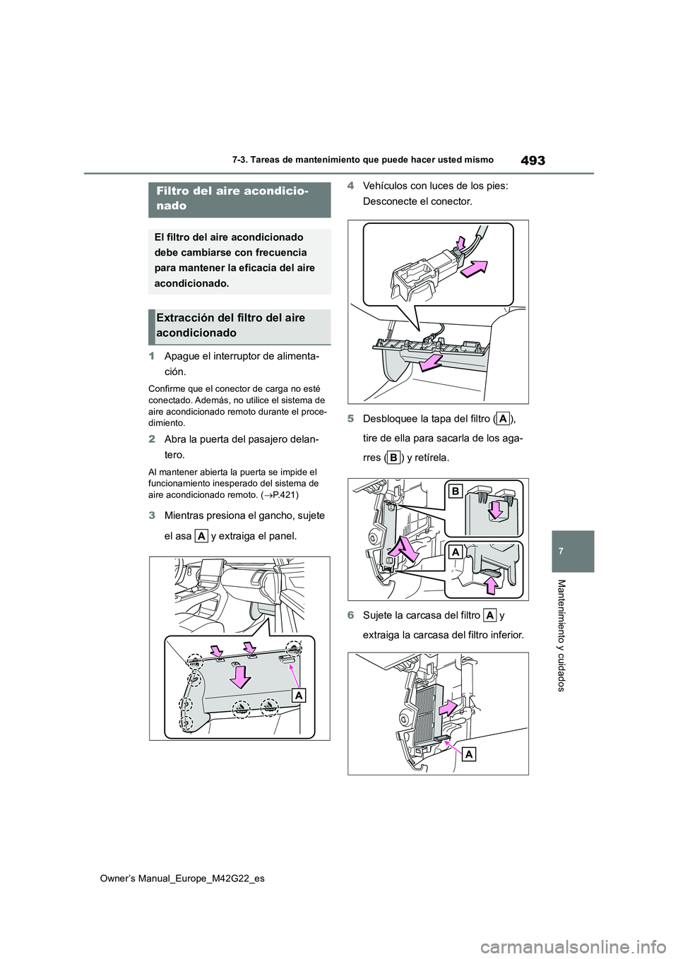 TOYOTA BZ4X 2023  Manual del propietario (in Spanish) 493
7
Owner’s Manual_Europe_M42G22_es
7-3. Tareas de mantenimiento que puede hacer usted mismo
Mantenimiento y cuidados
1Apague el interruptor de alimenta- 
ción.
Confirme que el conector de carga 