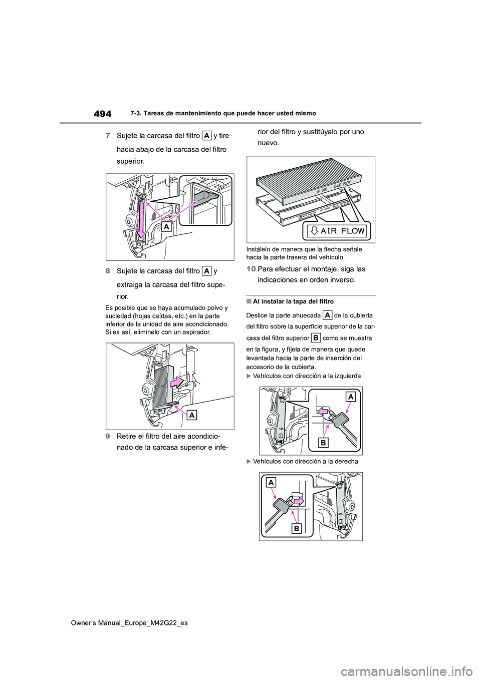TOYOTA BZ4X 2023  Manual del propietario (in Spanish) 494
Owner’s Manual_Europe_M42G22_es
7-3. Tareas de mantenimiento que puede hacer usted mismo
7Sujete la carcasa del filtro   y tire  
hacia abajo de la carcasa del filtro  
superior. 
8 Sujete la ca