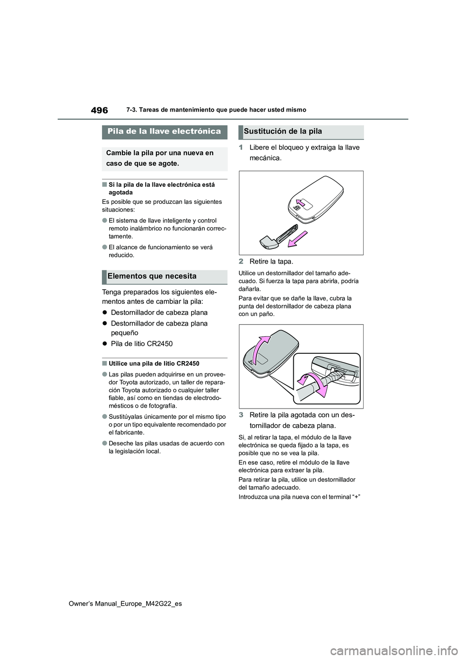 TOYOTA BZ4X 2023  Manual del propietario (in Spanish) 496
Owner’s Manual_Europe_M42G22_es
7-3. Tareas de mantenimiento que puede hacer usted mismo
■Si la pila de la llave electrónica está  agotada 
Es posible que se produzcan las siguientes  
situa