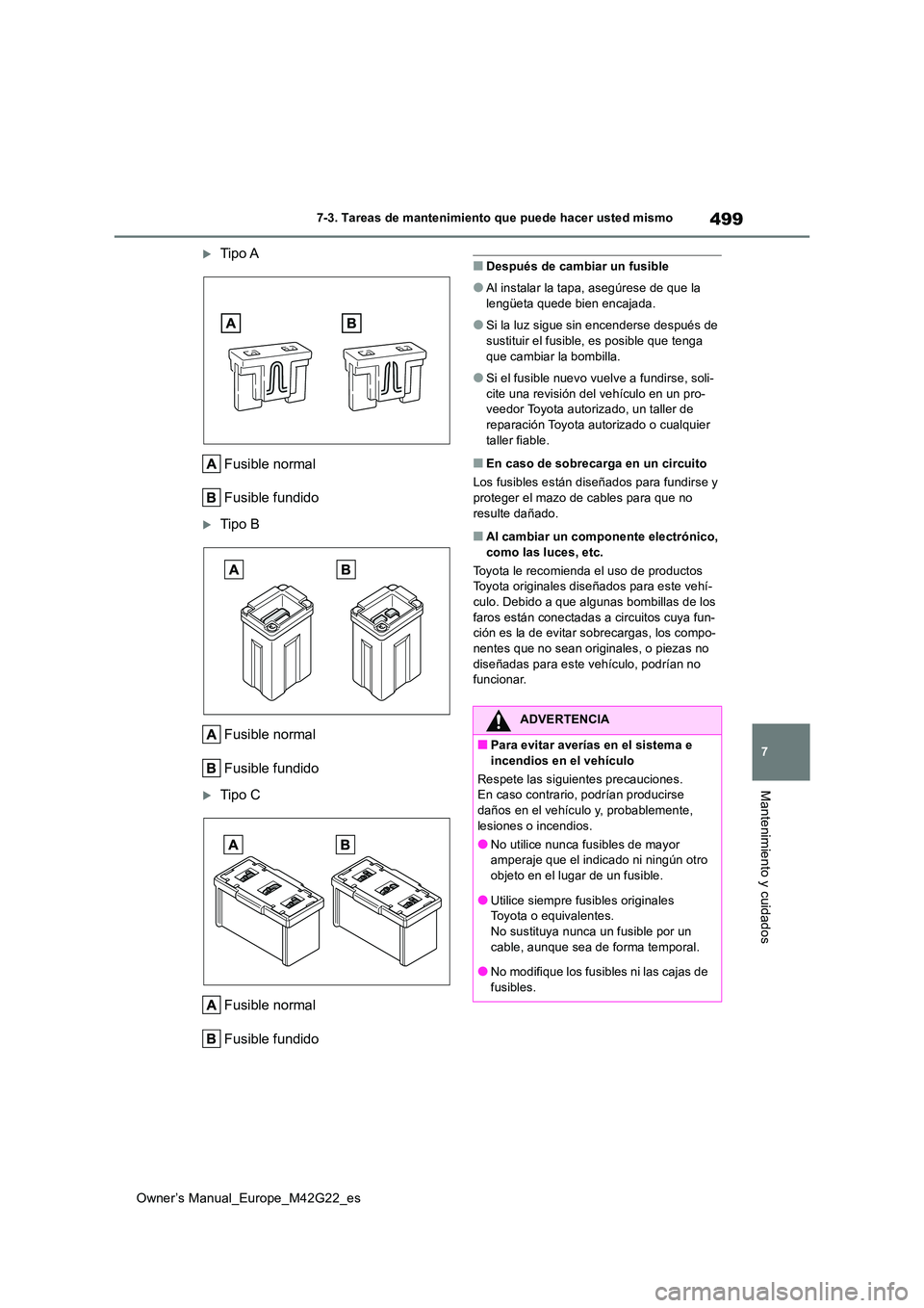 TOYOTA BZ4X 2023  Manual del propietario (in Spanish) 499
7
Owner’s Manual_Europe_M42G22_es
7-3. Tareas de mantenimiento que puede hacer usted mismo
Mantenimiento y cuidados
Tipo A 
Fusible normal 
Fusible fundido
Tipo B 
Fusible normal 
Fusible 