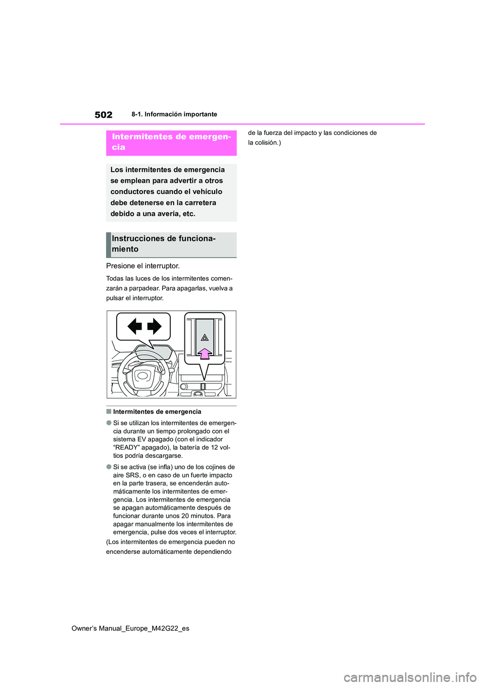 TOYOTA BZ4X 2023  Manual del propietario (in Spanish) 502
Owner’s Manual_Europe_M42G22_es
8-1. Información importante
8-1.In formación impo rtante
Presione el interruptor.
Todas las luces de los intermitentes comen- 
zarán a parpadear. Para apagarla