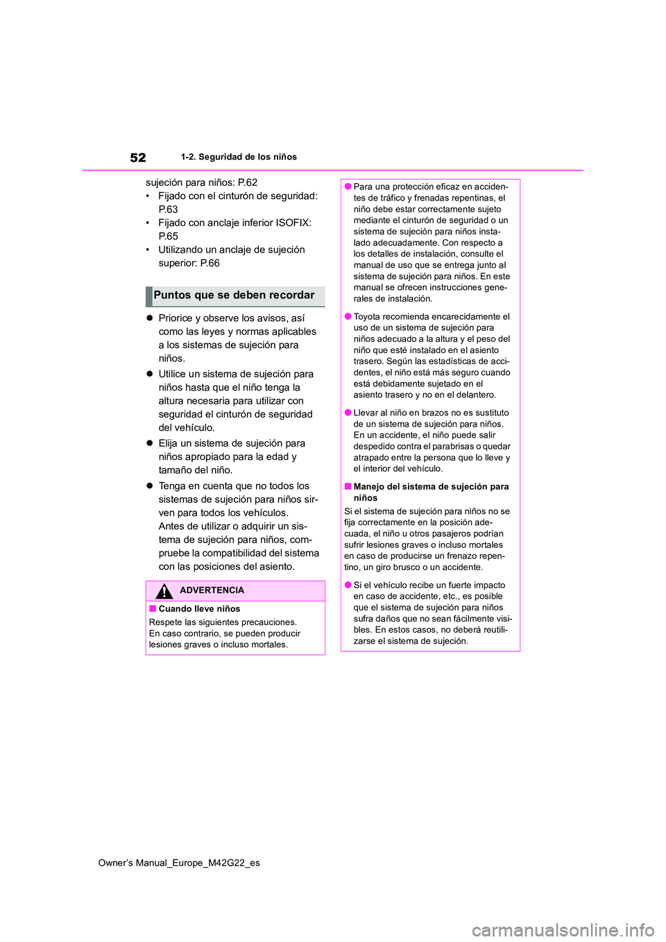 TOYOTA BZ4X 2023  Manual del propietario (in Spanish) 52
Owner’s Manual_Europe_M42G22_es
1-2. Seguridad de los niños
sujeción para niños: P.62 
• Fijado con el cinturón de seguridad: 
P. 6 3
• Fijado con anclaje inferior ISOFIX: 
P. 6 5
• Uti