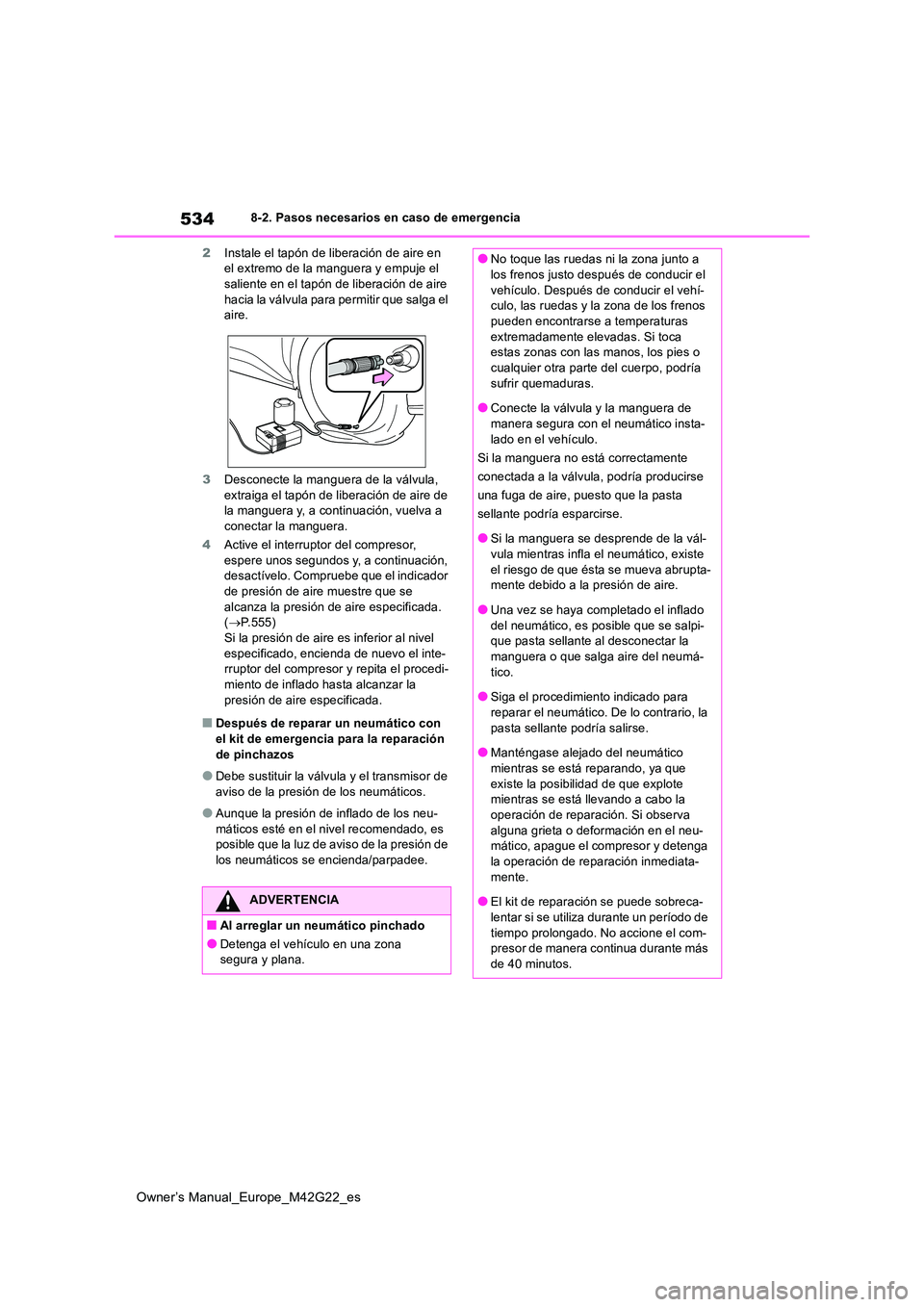 TOYOTA BZ4X 2023  Manual del propietario (in Spanish) 534
Owner’s Manual_Europe_M42G22_es
8-2. Pasos necesarios en caso de emergencia 
2 Instale el tapón de liberación de aire en  el extremo de la manguera y empuje el saliente en el tapón de liberac