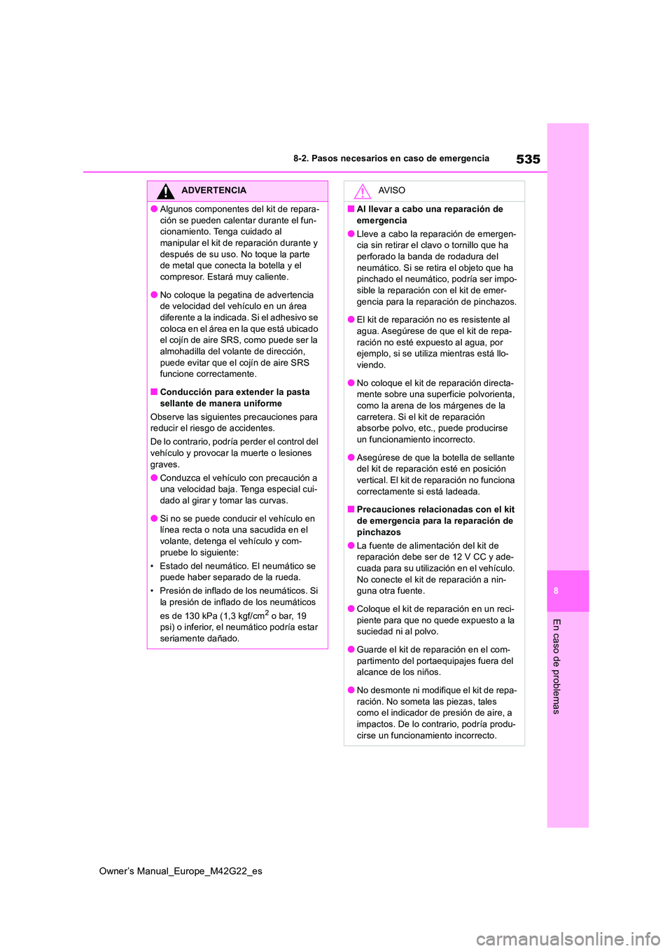 TOYOTA BZ4X 2023  Manual del propietario (in Spanish) 535
8
Owner’s Manual_Europe_M42G22_es
8-2. Pasos necesarios en caso de emergencia
En caso de problemas
ADVERTENCIA
●Algunos componentes del kit de repara- 
ción se pueden calentar durante el fun-