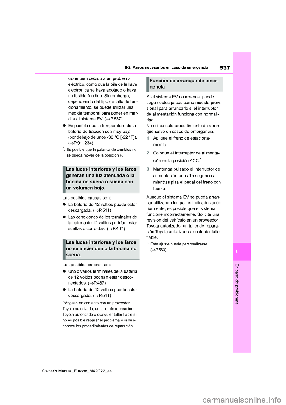 TOYOTA BZ4X 2023  Manual del propietario (in Spanish) 537
8
Owner’s Manual_Europe_M42G22_es
8-2. Pasos necesarios en caso de emergencia
En caso de problemas
cione bien debido a un problema  
eléctrico, como que la pila de la llave 
electrónica se hay