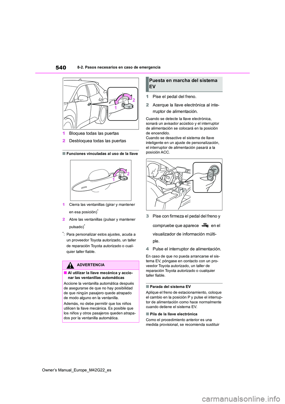 TOYOTA BZ4X 2023  Manual del propietario (in Spanish) 540
Owner’s Manual_Europe_M42G22_es
8-2. Pasos necesarios en caso de emergencia
1Bloquea todas las puertas 
2 Desbloquea todas las puertas
■Funciones vinculadas al uso de la llave 
1 Cierra las ve
