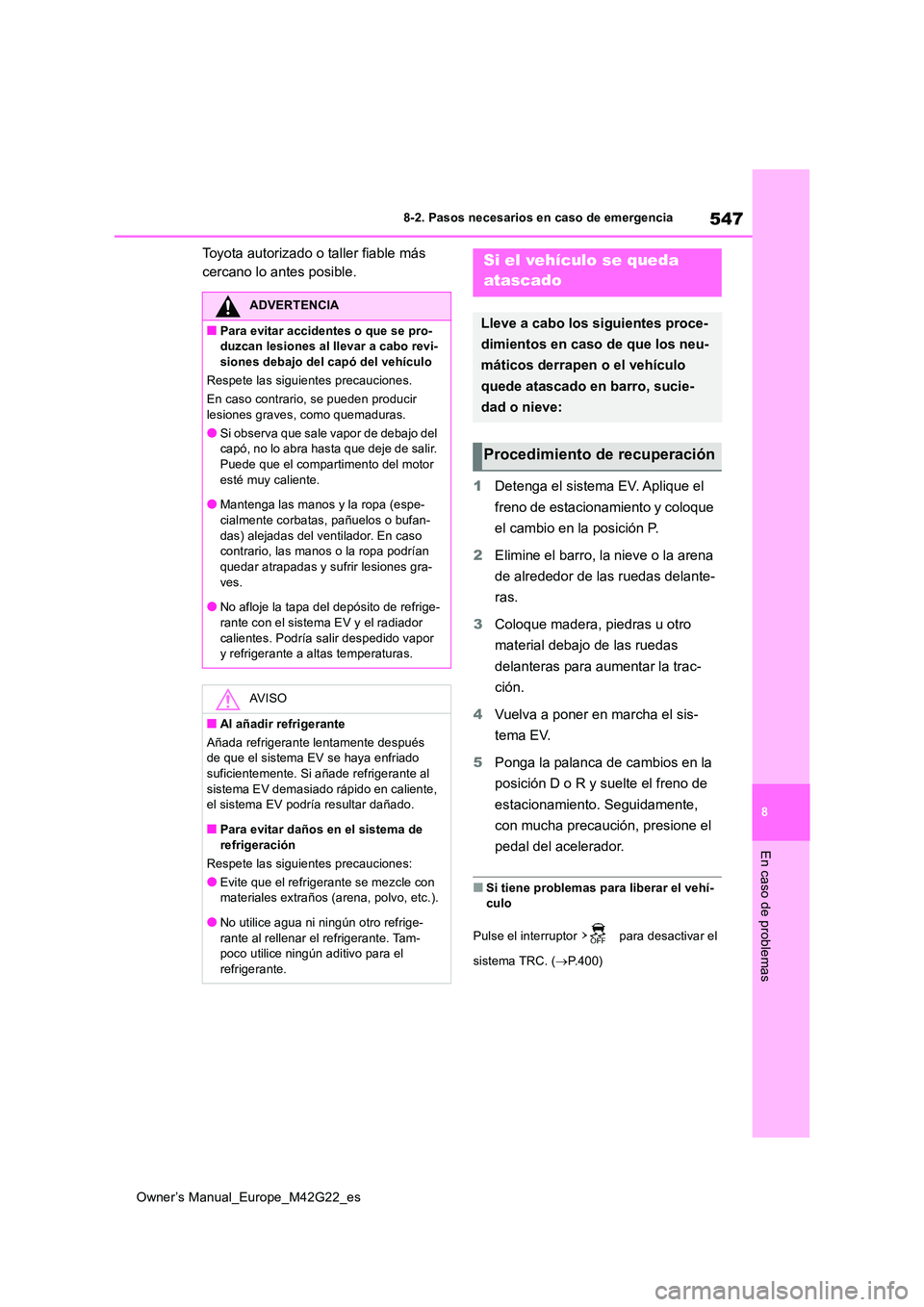 TOYOTA BZ4X 2023 Manual del propietario (in Spanish) 547
8
Owner’s Manual_Europe_M42G22_es
8-2. Pasos necesarios en caso de emergencia
En caso de problemas
Toyota autorizado o taller fiable más
cercano lo antes posible.
1 Detenga el sistema EV. Ap TOYOTA BZ4X 2023 Manual del propietario (in Spanish) 547
8
Owner’s Manual_Europe_M42G22_es
8-2. Pasos necesarios en caso de emergencia
En caso de problemas
Toyota autorizado o taller fiable más
cercano lo antes posible.
1 Detenga el sistema EV. Ap