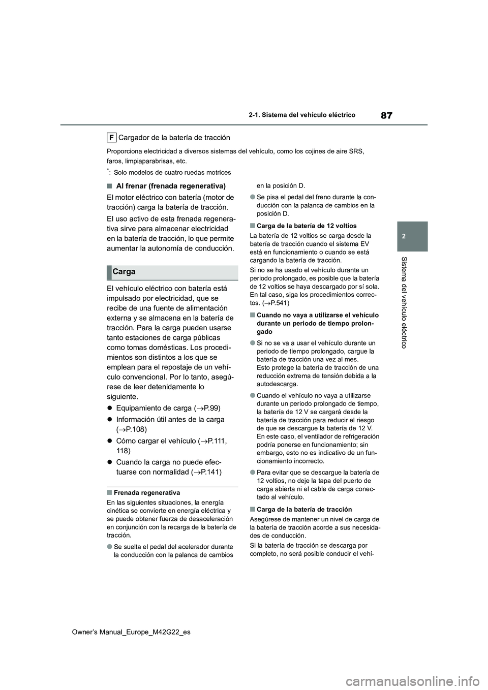 TOYOTA BZ4X 2023 Manual del propietario (in Spanish) 87
2
Owner’s Manual_Europe_M42G22_es
2-1. Sistema del vehículo eléctrico
Sistema del vehículo eléctrico
Cargador de la batería de tracción
Proporciona electricidad a diversos sistemas del veh TOYOTA BZ4X 2023 Manual del propietario (in Spanish) 87
2
Owner’s Manual_Europe_M42G22_es
2-1. Sistema del vehículo eléctrico
Sistema del vehículo eléctrico
Cargador de la batería de tracción
Proporciona electricidad a diversos sistemas del veh