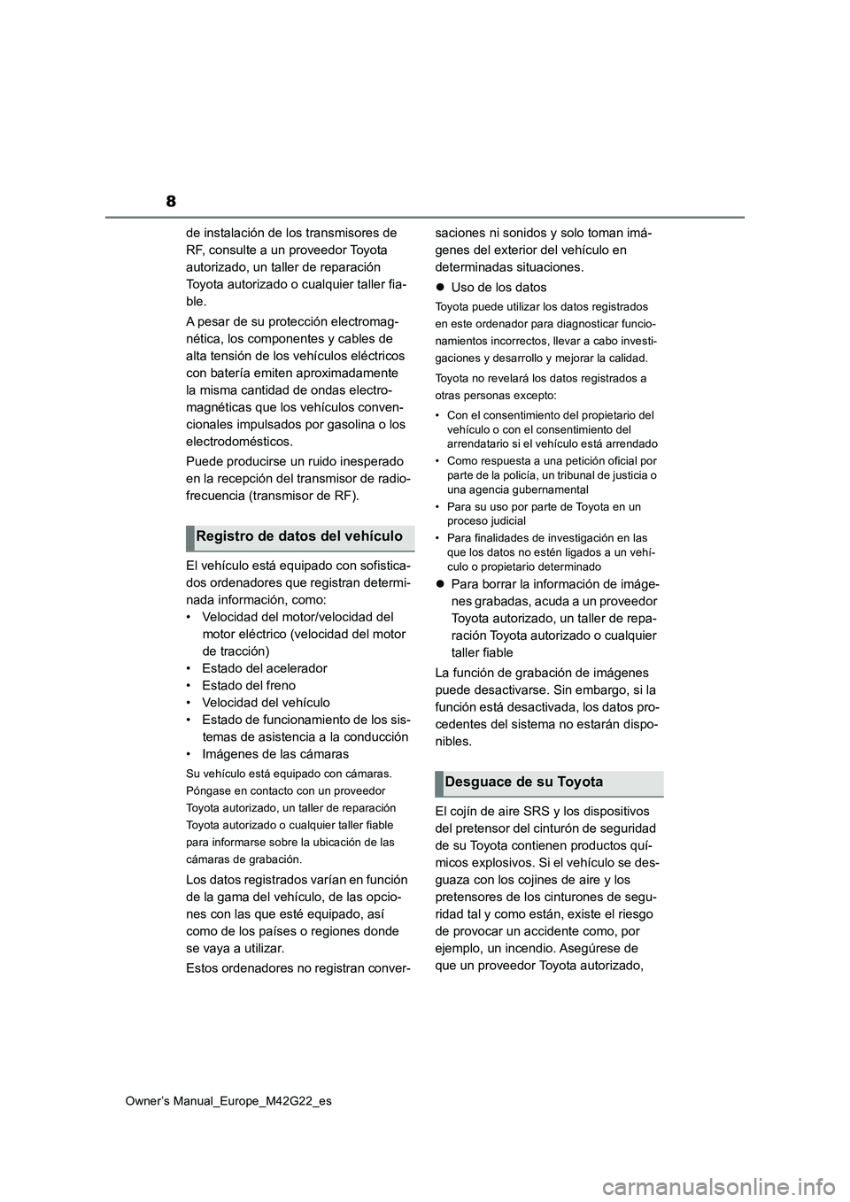 TOYOTA BZ4X 2023  Manual del propietario (in Spanish) 8
Owner’s Manual_Europe_M42G22_es
de instalación de los transmisores de  
RF, consulte a un proveedor Toyota 
autorizado, un taller de reparación 
Toyota autorizado o cualquier taller fia-
ble. 
A