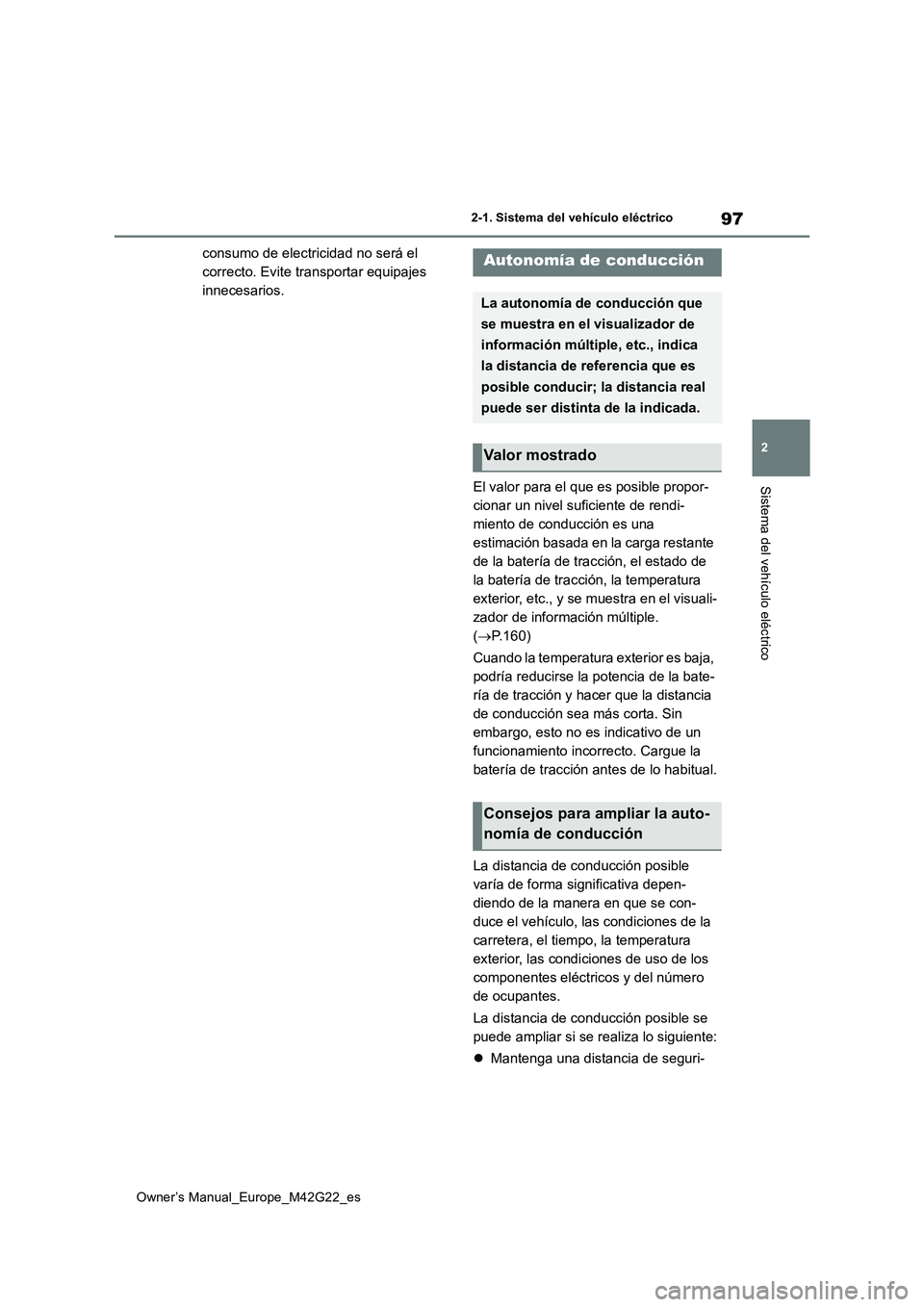 TOYOTA BZ4X 2023 Manual del propietario (in Spanish) 97
2
Owner’s Manual_Europe_M42G22_es
2-1. Sistema del vehículo eléctrico
Sistema del vehículo eléctrico
consumo de electricidad no será el
correcto. Evite transportar equipajes
innecesarios. TOYOTA BZ4X 2023 Manual del propietario (in Spanish) 97
2
Owner’s Manual_Europe_M42G22_es
2-1. Sistema del vehículo eléctrico
Sistema del vehículo eléctrico
consumo de electricidad no será el
correcto. Evite transportar equipajes
innecesarios.