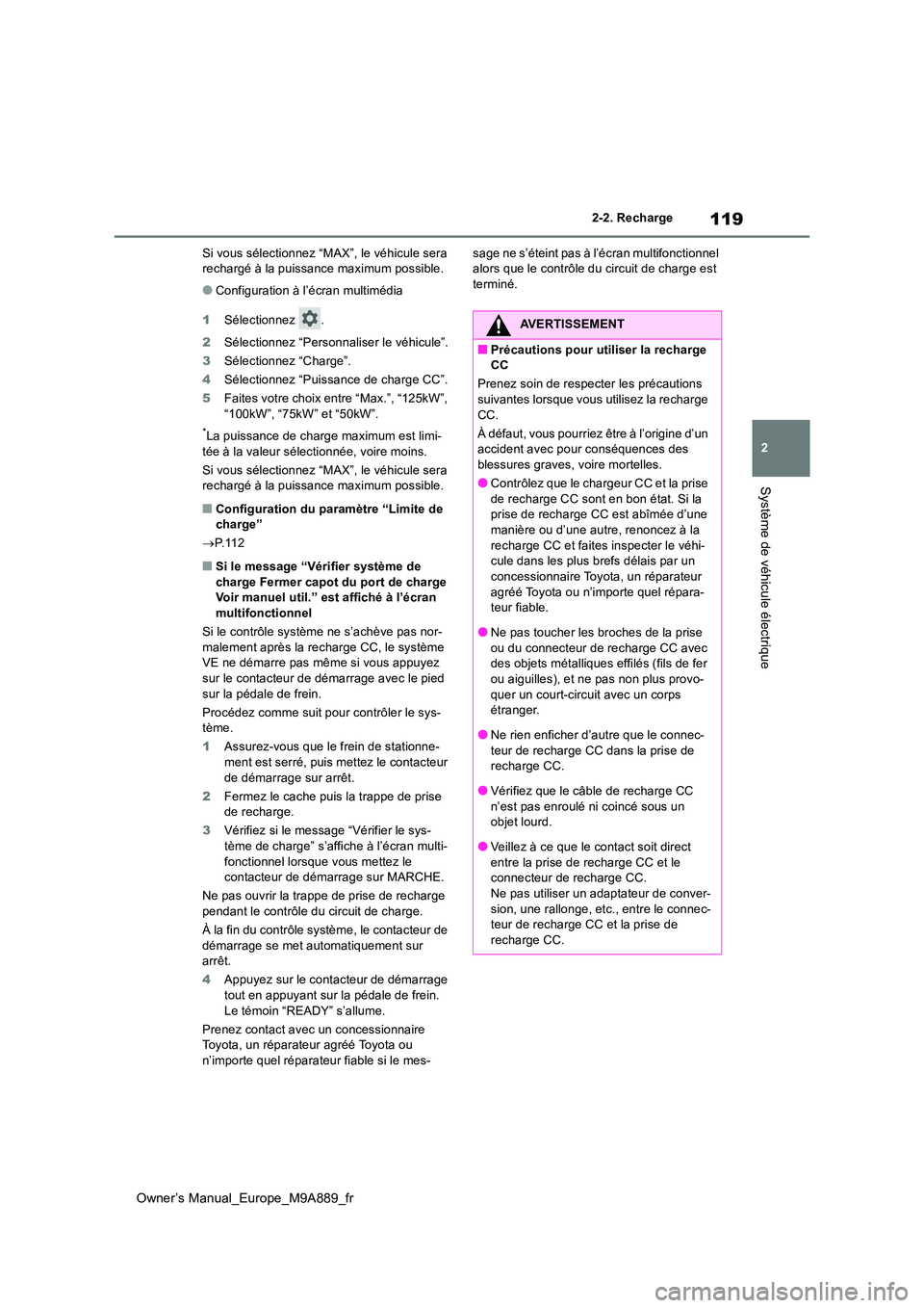 TOYOTA BZ4X 2023  Manuel du propriétaire (in French) 119
2
Owner’s Manual_Europe_M9A889_fr
2-2. Recharge
Système de véhicule électrique
Si vous sélectionnez “MAX”, le véhicule sera  rechargé à la puissance maximum possible.
●Configuration