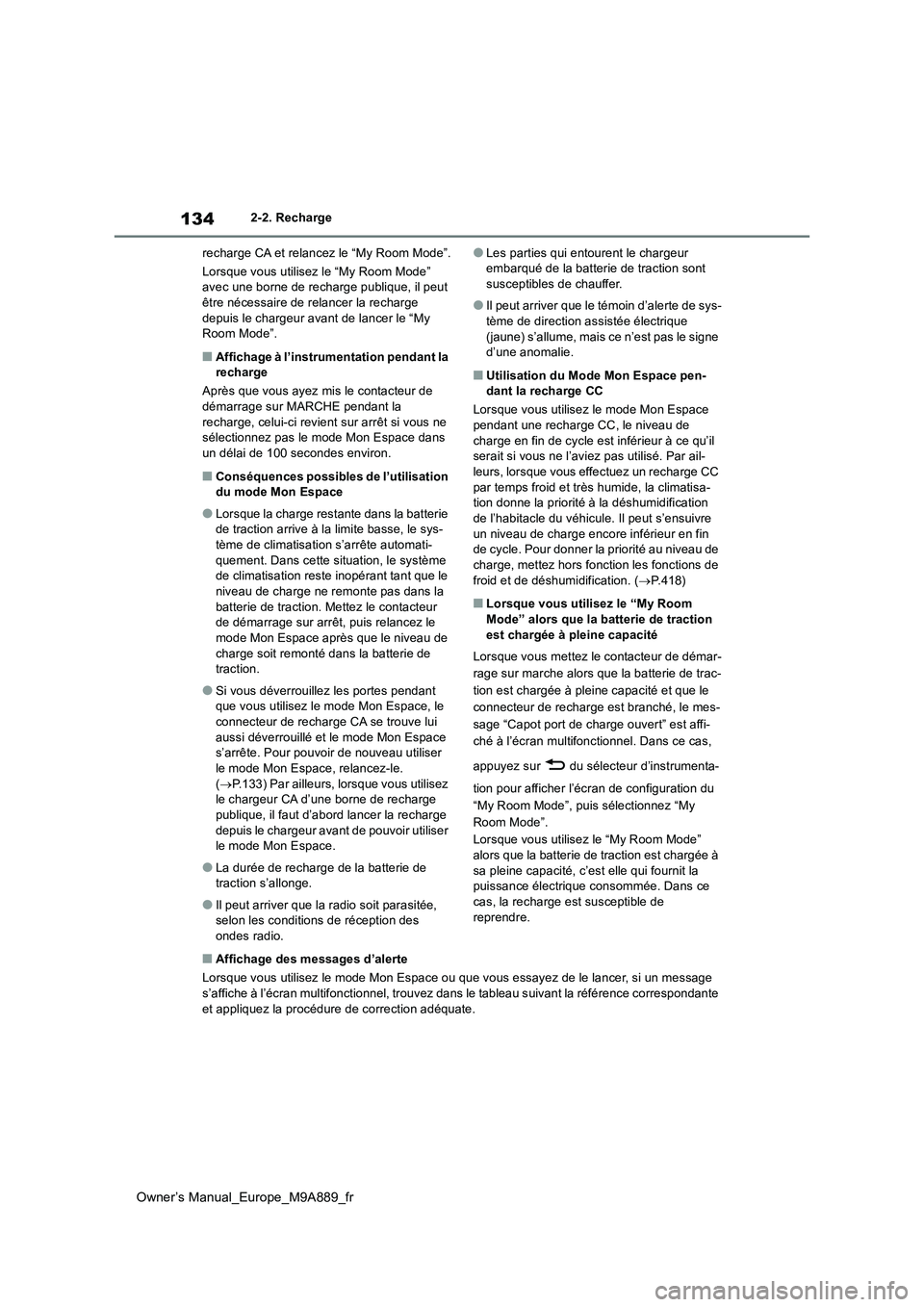 TOYOTA BZ4X 2023  Manuel du propriétaire (in French) 134
Owner’s Manual_Europe_M9A889_fr
2-2. Recharge 
recharge CA et relancez le “My Room Mode”. 
Lorsque vous utilisez le “My Room Mode”  avec une borne de recharge publique, il peut être né