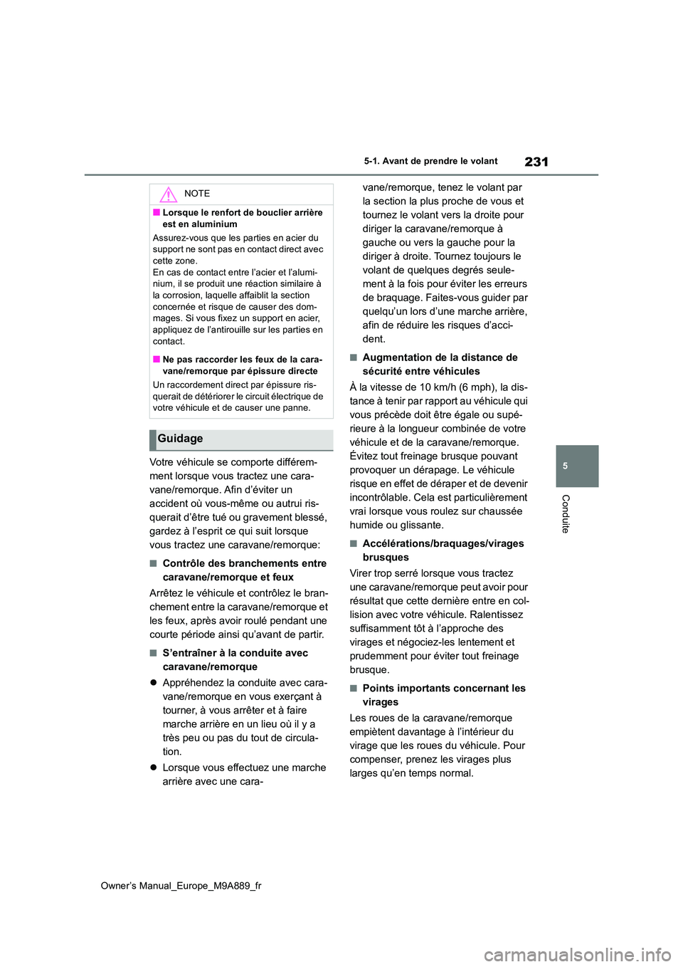 TOYOTA BZ4X 2023  Manuel du propriétaire (in French) 231
5
Owner’s Manual_Europe_M9A889_fr
5-1. Avant de prendre le volant
Conduite
Votre véhicule se comporte différem- 
ment lorsque vous tractez une cara-
vane/remorque. Afin d’éviter un 
acciden
