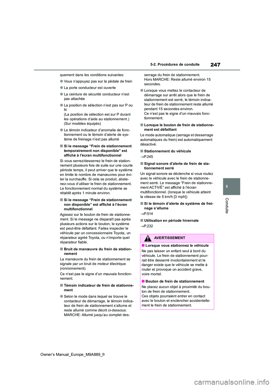 TOYOTA BZ4X 2023  Manuel du propriétaire (in French) 247
5
Owner’s Manual_Europe_M9A889_fr
5-2. Procédures de conduite
Conduite
quement dans les conditions suivantes:
●Vous n’appuyez pas sur la pédale de frein
●La porte conducteur est ouverte
