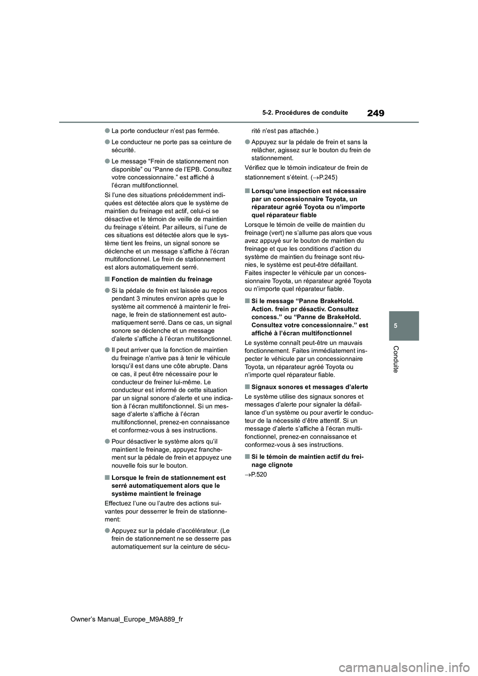 TOYOTA BZ4X 2023  Manuel du propriétaire (in French) 249
5
Owner’s Manual_Europe_M9A889_fr
5-2. Procédures de conduite
Conduite
●La porte conducteur n’est pas fermée.
●Le conducteur ne porte pas sa ceinture de  
sécurité.
●Le message “Fr