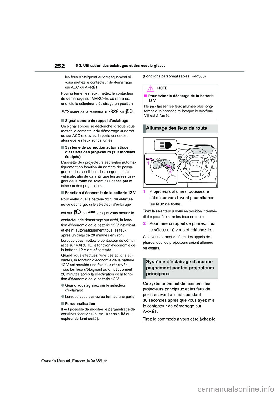 TOYOTA BZ4X 2023  Manuel du propriétaire (in French) 252
Owner’s Manual_Europe_M9A889_fr
5-3. Utilisation des éclairages et des essuie-glaces 
les feux s’éteignent automatiquement si  
vous mettez le contacteur de démarrage  
sur ACC ou ARRÊT. 
