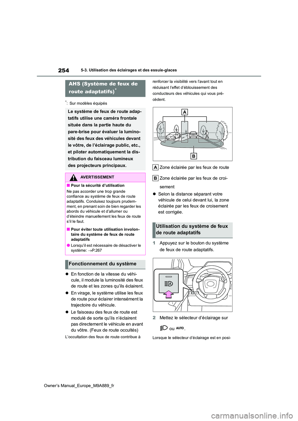 TOYOTA BZ4X 2023  Manuel du propriétaire (in French) 254
Owner’s Manual_Europe_M9A889_fr
5-3. Utilisation des éclairages et des essuie-glaces
*: Sur modèles équipés
En fonction de la vitesse du véhi- 
cule, il module la luminosité des feux 
d