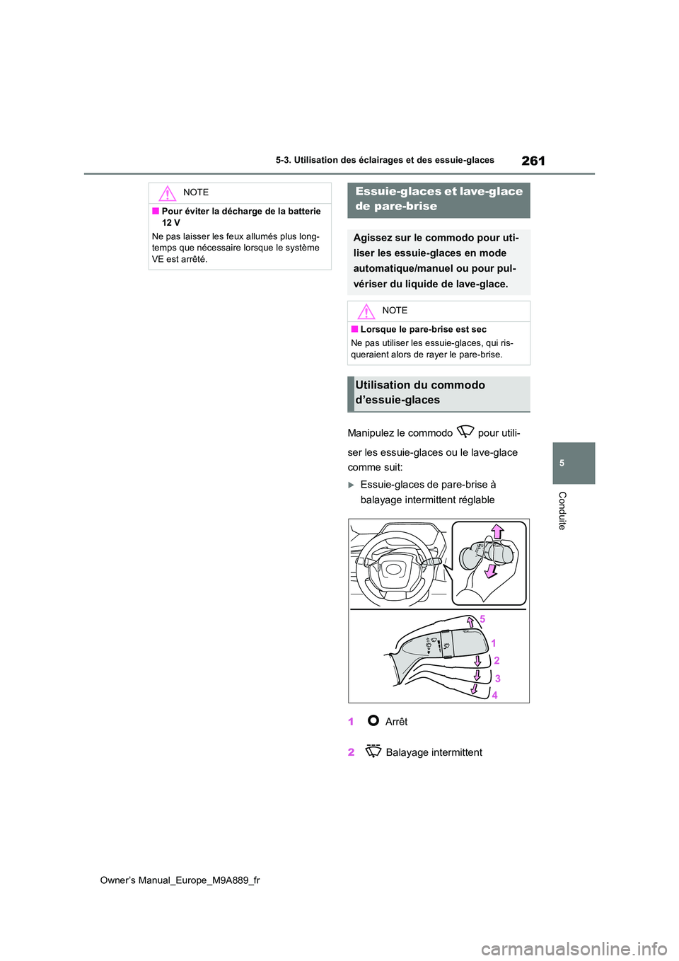 TOYOTA BZ4X 2023  Manuel du propriétaire (in French) 261
5
Owner’s Manual_Europe_M9A889_fr
5-3. Utilisation des éclairages et des essuie-glaces
Conduite
Manipulez le commodo   pour utili- 
ser les essuie-glaces ou le lave-glace  
comme suit:
Essui