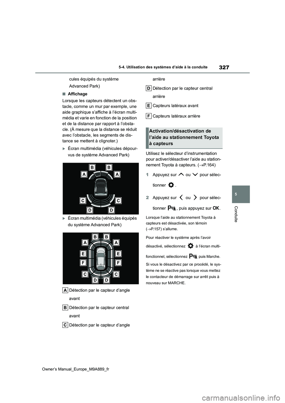 TOYOTA BZ4X 2023 Manuel du propriétaire (in French) 327
5
Owner’s Manual_Europe_M9A889_fr
5-4. Utilisation des systèmes d’aide à la conduite
Conduite
cules équipés du système
Advanced Park)
■Affichage
Lorsque les capteurs détectent un ob TOYOTA BZ4X 2023 Manuel du propriétaire (in French) 327
5
Owner’s Manual_Europe_M9A889_fr
5-4. Utilisation des systèmes d’aide à la conduite
Conduite
cules équipés du système
Advanced Park)
■Affichage
Lorsque les capteurs détectent un ob