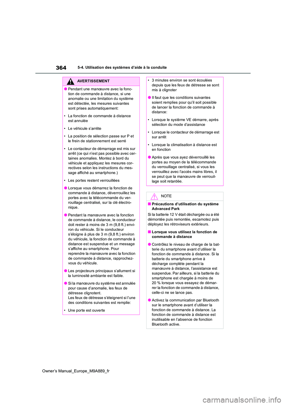 TOYOTA BZ4X 2023  Manuel du propriétaire (in French) 364
Owner’s Manual_Europe_M9A889_fr
5-4. Utilisation des systèmes d’aide à la conduite
AVERTISSEMENT
●Pendant une manœuvre avec la fonc- 
tion de commande à distance, si une  anomalie ou une
