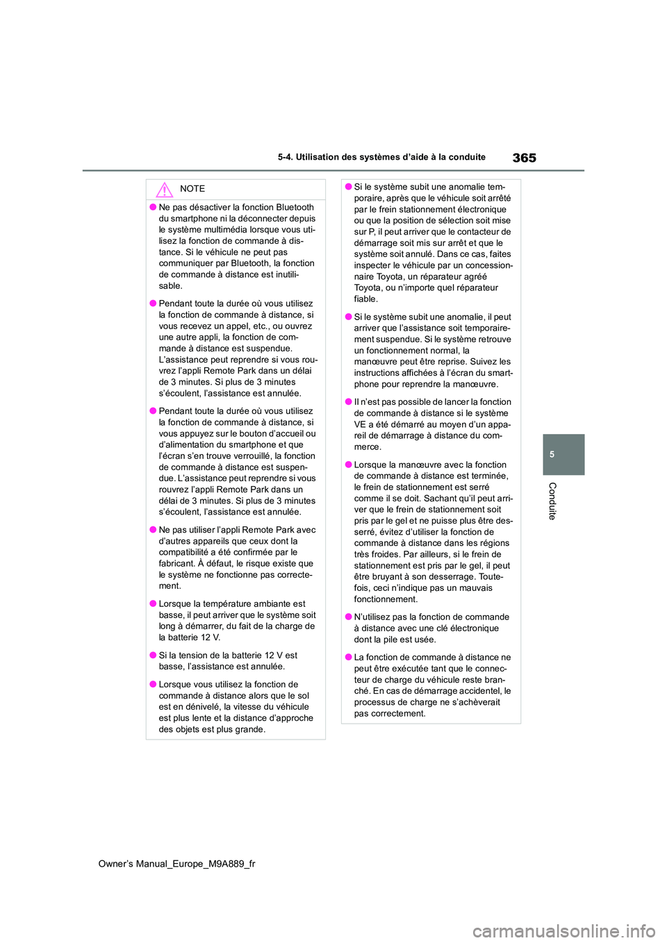 TOYOTA BZ4X 2023  Manuel du propriétaire (in French) 365
5
Owner’s Manual_Europe_M9A889_fr
5-4. Utilisation des systèmes d’aide à la conduite
Conduite
NOTE
●Ne pas désactiver la fonction Bluetooth  
du smartphone ni la déconnecter depuis  le s