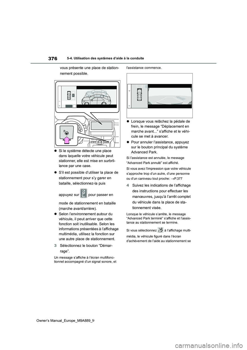 TOYOTA BZ4X 2023  Manuel du propriétaire (in French) 376
Owner’s Manual_Europe_M9A889_fr
5-4. Utilisation des systèmes d’aide à la conduite
vous présente une place de station- 
nement possible. 
 Si le système détecte une place  
dans laquel