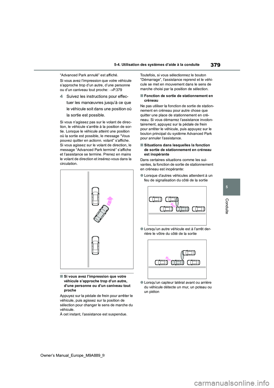 TOYOTA BZ4X 2023  Manuel du propriétaire (in French) 379
5
Owner’s Manual_Europe_M9A889_fr
5-4. Utilisation des systèmes d’aide à la conduite
Conduite
“Advanced Park annulé” est affiché. 
Si vous avez l’impression que votre véhicule  s’