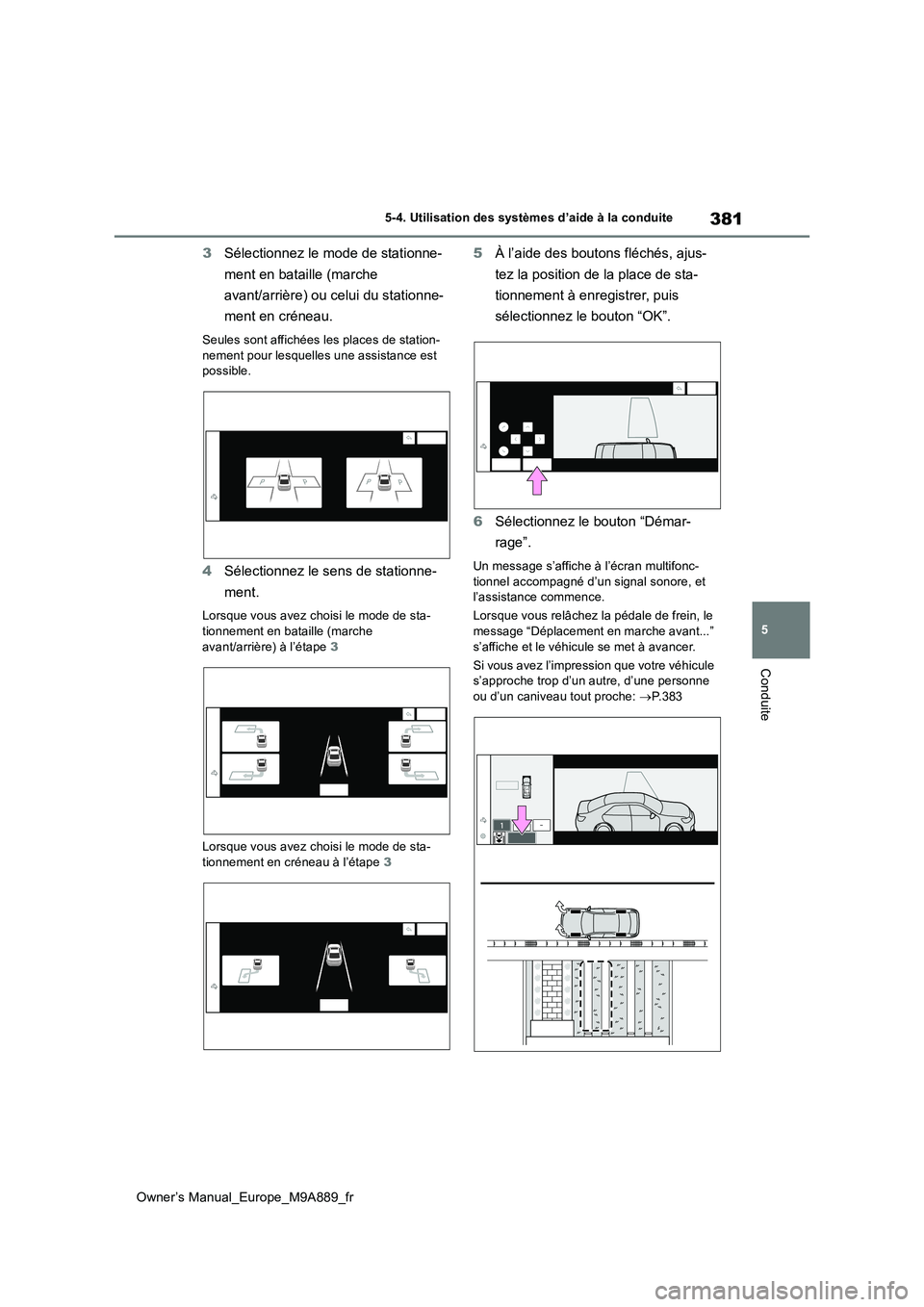 TOYOTA BZ4X 2023  Manuel du propriétaire (in French) 381
5
Owner’s Manual_Europe_M9A889_fr
5-4. Utilisation des systèmes d’aide à la conduite
Conduite
3Sélectionnez le mode de stationne- 
ment en bataille (marche  
avant/arrière) ou celui du sta