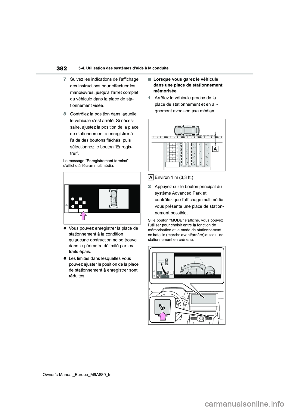 TOYOTA BZ4X 2023  Manuel du propriétaire (in French) 382
Owner’s Manual_Europe_M9A889_fr
5-4. Utilisation des systèmes d’aide à la conduite
7Suivez les indications de l’affichage  
des instructions pour effectuer les  
manœuvres, jusqu’à l