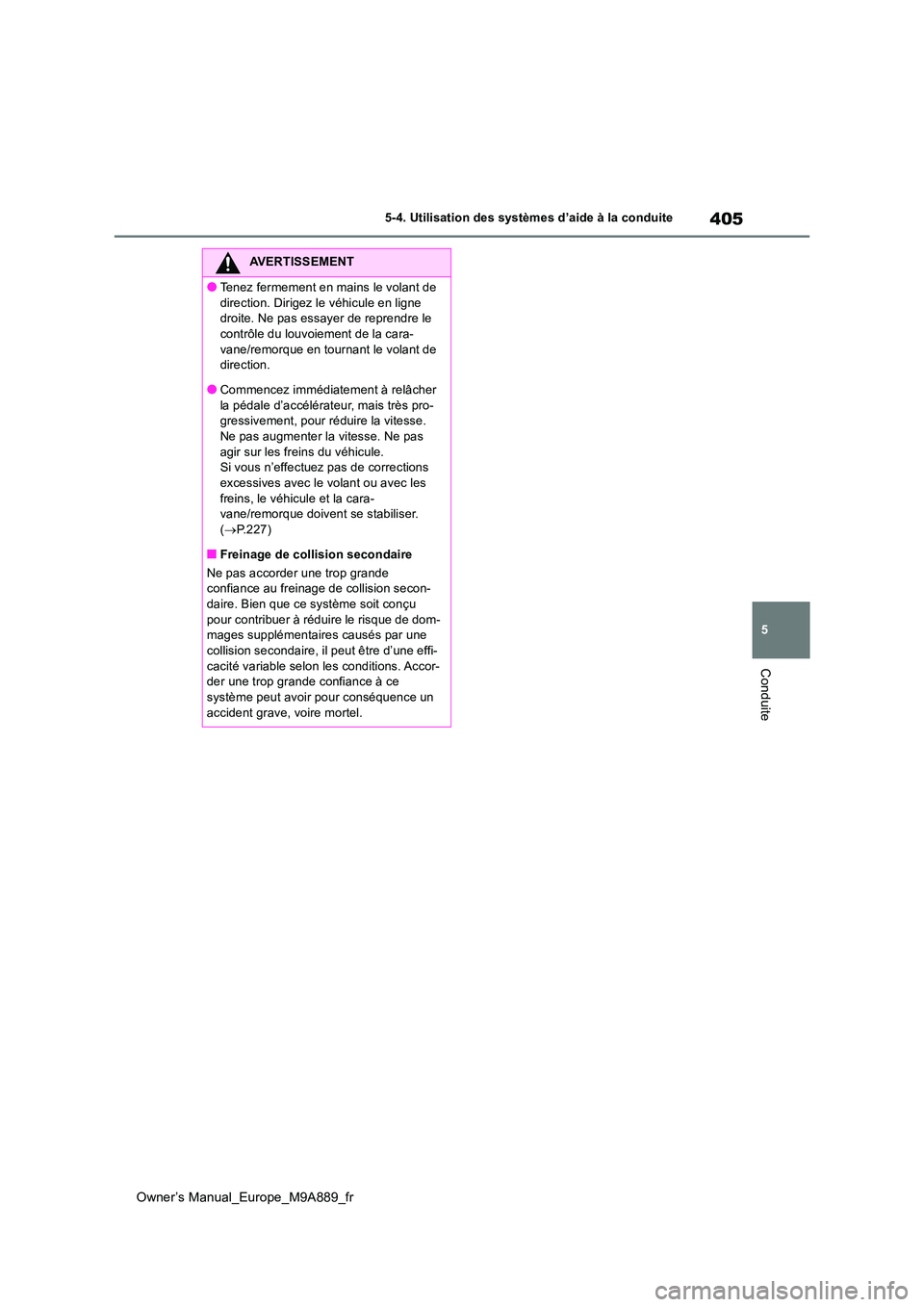 TOYOTA BZ4X 2023  Manuel du propriétaire (in French) 405
5
Owner’s Manual_Europe_M9A889_fr
5-4. Utilisation des systèmes d’aide à la conduite
Conduite
AVERTISSEMENT
●Tenez fermement en mains le volant de  
direction. Dirigez le véhicule en lign