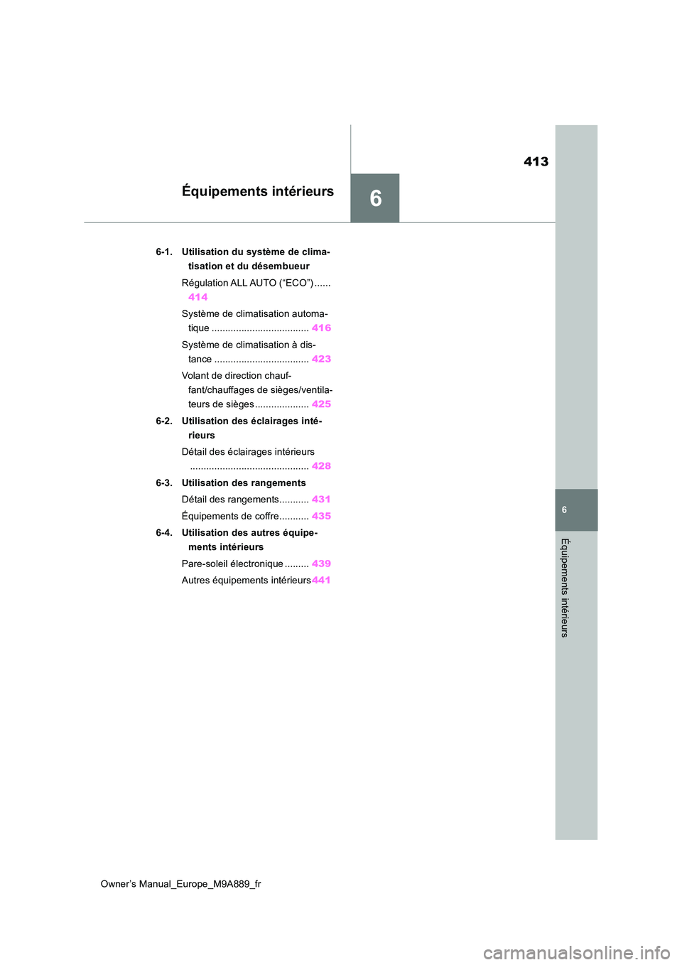 TOYOTA BZ4X 2023  Manuel du propriétaire (in French) 6
413
Owner’s Manual_Europe_M9A889_fr
6
Équipements intérieurs
Équipements intérieurs
6-1. Utilisation du système de clima- 
tisation et du désembueur 
Régulation ALL AUTO (“ECO”) ...... 