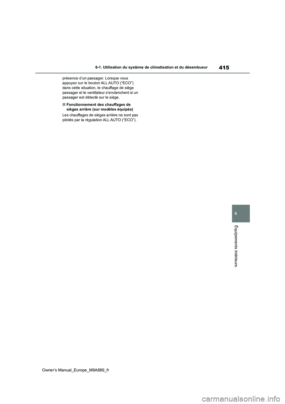 TOYOTA BZ4X 2023  Manuel du propriétaire (in French) 415
6
Owner’s Manual_Europe_M9A889_fr
6-1. Utilisation du système de climatisation et du désembueur
Équipements intérieurs
présence d’un passager. Lorsque vous  appuyez sur le bouton ALL AUTO