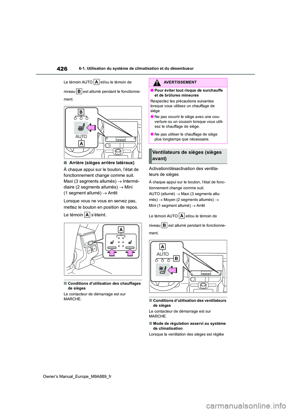 TOYOTA BZ4X 2023  Manuel du propriétaire (in French) 426
Owner’s Manual_Europe_M9A889_fr
6-1. Utilisation du système de climatisation et du désembueur 
Le témoin AUTO   et/ou le témoin de  
niveau   est allumé pendant le fonctionne- 
ment.
■Arr