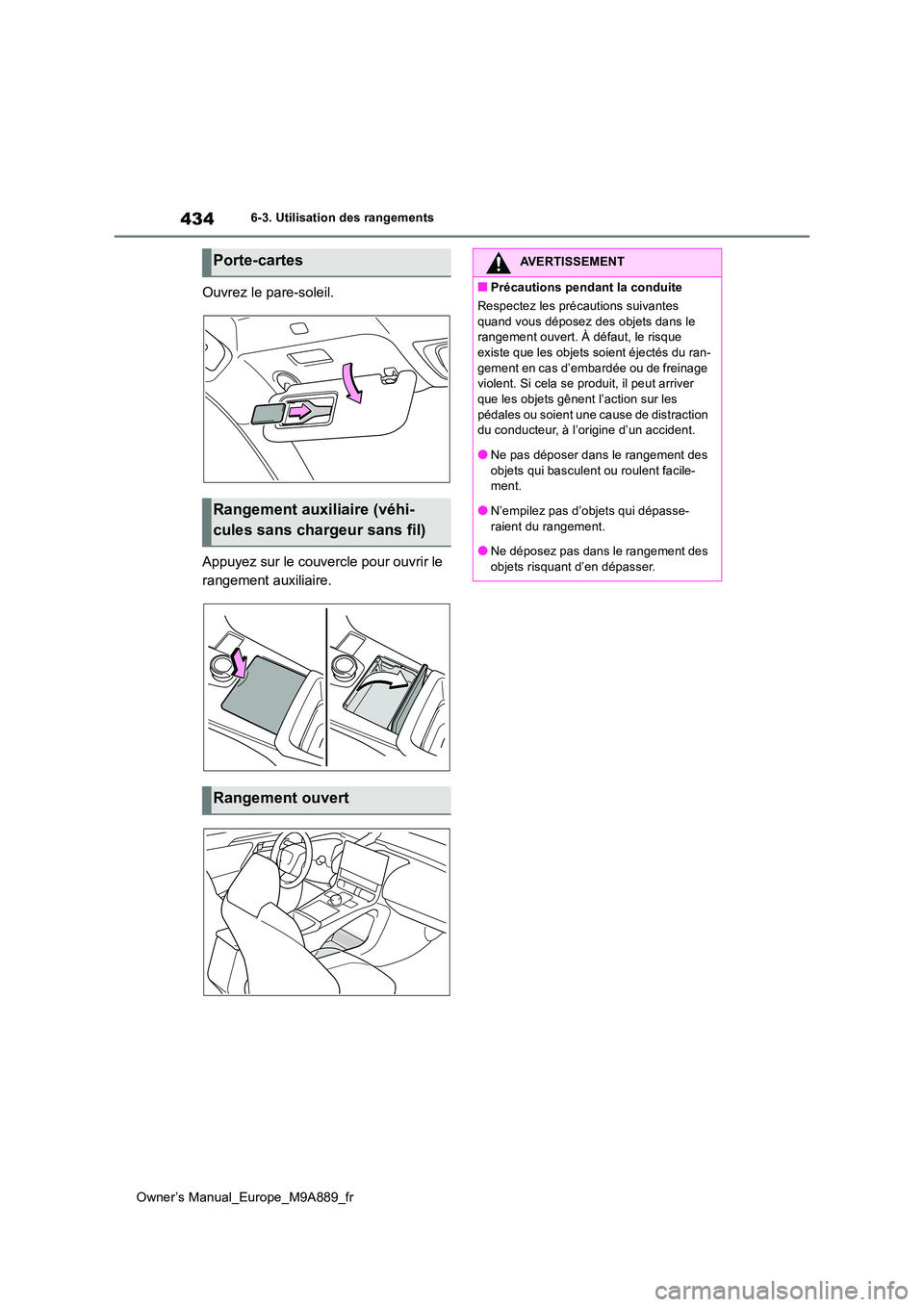 TOYOTA BZ4X 2023  Manuel du propriétaire (in French) 434
Owner’s Manual_Europe_M9A889_fr
6-3. Utilisation des rangements
Ouvrez le pare-soleil. 
Appuyez sur le couvercle pour ouvrir le  
rangement auxiliaire.
Porte-cartes
Rangement auxiliaire (véhi- 