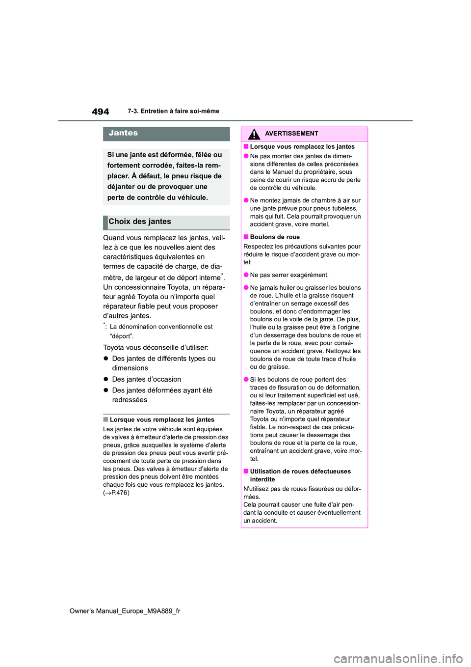 TOYOTA BZ4X 2023  Manuel du propriétaire (in French) 494
Owner’s Manual_Europe_M9A889_fr
7-3. Entretien à faire soi-même
Quand vous remplacez les jantes, veil- 
lez à ce que les nouvelles aient des 
caractéristiques équivalentes en 
termes de cap