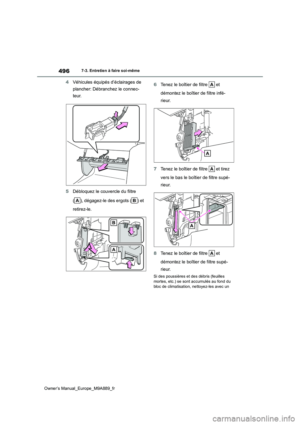 TOYOTA BZ4X 2023  Manuel du propriétaire (in French) 496
Owner’s Manual_Europe_M9A889_fr
7-3. Entretien à faire soi-même
4Véhicules équipés d’éclairages de  
plancher: Débranchez le connec- 
teur. 
5 Débloquez le couvercle du filtre  
( ), d